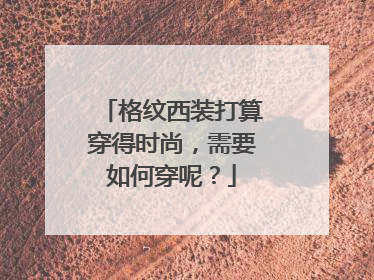 格纹西装打算穿得时尚，需要如何穿呢？