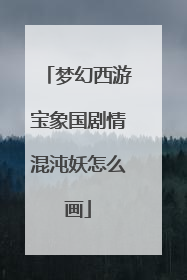 梦幻西游宝象国剧情混沌妖怎么画