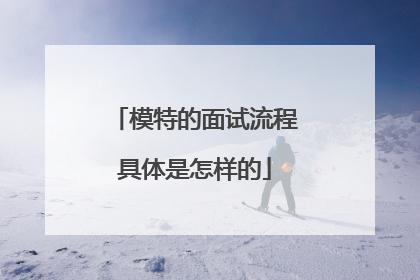模特的面试流程具体是怎样的