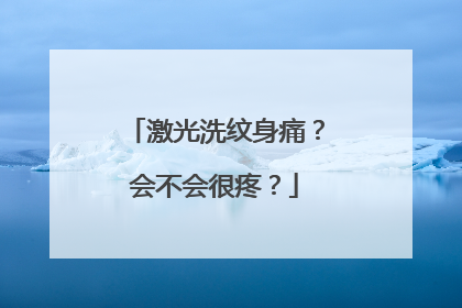 激光洗纹身痛？会不会很疼？