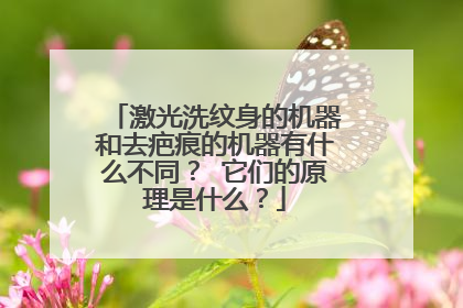 激光洗纹身的机器和去疤痕的机器有什么不同？ 它们的原理是什么？