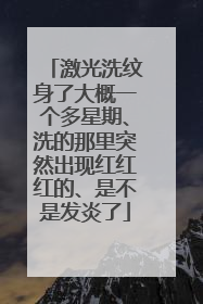 激光洗纹身了大概一个多星期、洗的那里突然出现红红红的、是不是发炎了