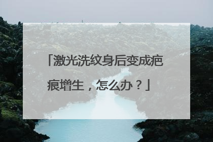 激光洗纹身后变成疤痕增生，怎么办？