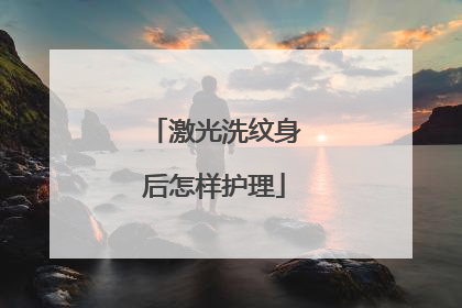 激光洗纹身后怎样护理