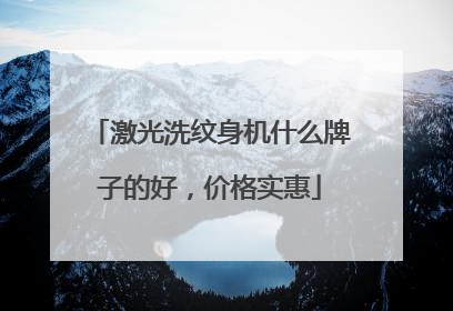 激光洗纹身机什么牌子的好，价格实惠