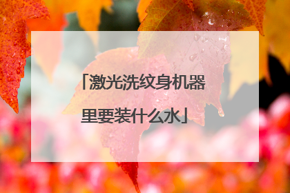 激光洗纹身机器里要装什么水