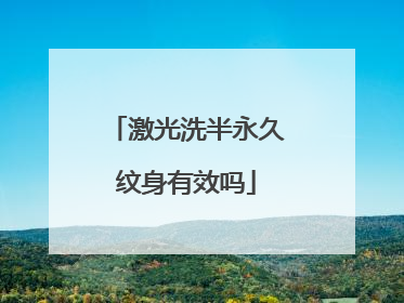 激光洗半永久纹身有效吗