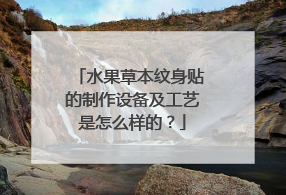 水果草本纹身贴的制作设备及工艺是怎么样的？