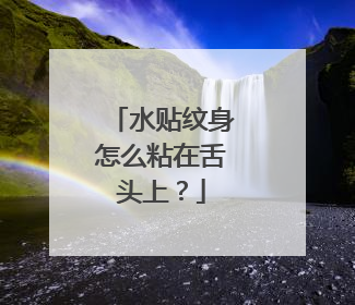 水贴纹身怎么粘在舌头上？