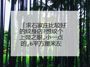 求石家庄比较好的纹身店?想纹个上帝之眼,小一点的,6平方厘米左右,大概需要多久能完成?