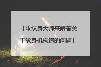 求纹身大师来解答关于纹身机构造的问题