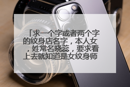 求一个字或者两个字的纹身店名字，本人女，姓常名晓蕊，要求看上去就知道是女纹身师，霸气复古，谢谢