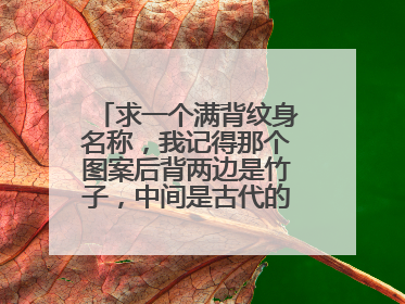 求一个满背纹身名称，我记得那个图案后背两边是竹子，中间是古代的一男一女搂着，肯定是对情侣。古代情侣