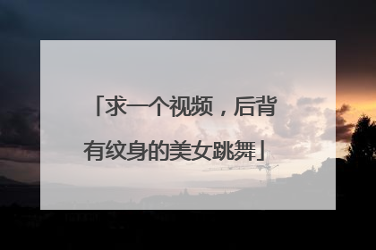 求一个视频，后背有纹身的美女跳舞