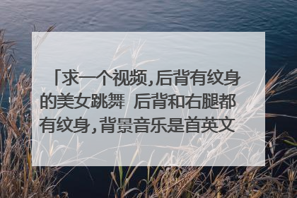 求一个视频,后背有纹身的美女跳舞 后背和右腿都有纹身,背景音乐是首英文歌stay,图片是视频刚开始的...。