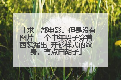 求一部电影。但是没有图片 一个中年男子穿着西装漏出 开衫样式的纹身。有点白胡子