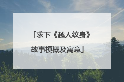求下《越人纹身》故事梗概及寓意