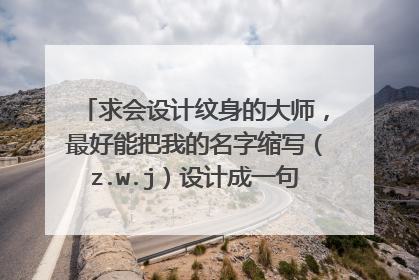 求会设计纹身的大师，最好能把我的名字缩写（z.w.j）设计成一句英文的那种，谢谢