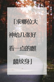 求哪位大神给几张好看一点的麒麟纹身