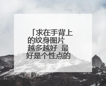 求在手背上的纹身图片 越多越好 最好是个性点的 简单点的