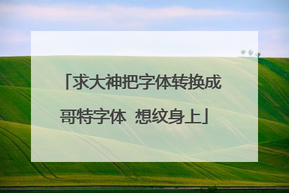求大神把字体转换成哥特字体 想纹身上