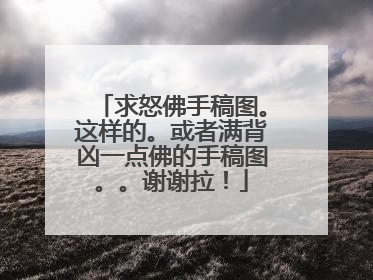 求怒佛手稿图。这样的。或者满背凶一点佛的手稿图。。谢谢拉！