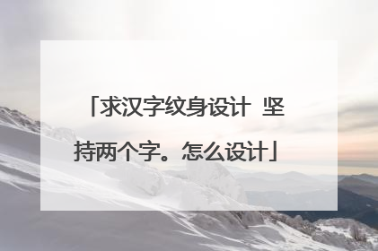 求汉字纹身设计 坚持两个字。怎么设计