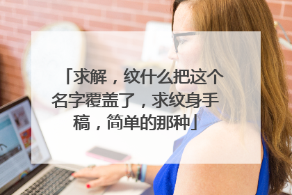 求解，纹什么把这个名字覆盖了，求纹身手稿，简单的那种