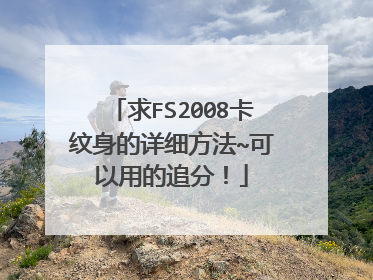 求FS2008卡纹身的详细方法~可以用的追分！
