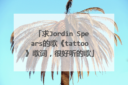 求Jordin Spears的歌《tattoo》歌词，很好听的歌