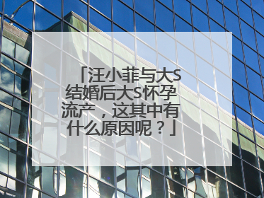 汪小菲与大S结婚后大S怀孕流产，这其中有什么原因呢？