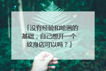 没有经验和绘画的基础,自己想开一个纹身店可以吗?
