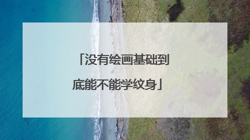 没有绘画基础到底能不能学纹身