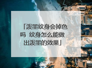 泼墨纹身会掉色吗 纹身怎么能做出泼墨的效果