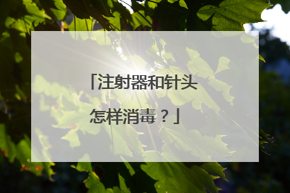 注射器和针头怎样消毒？