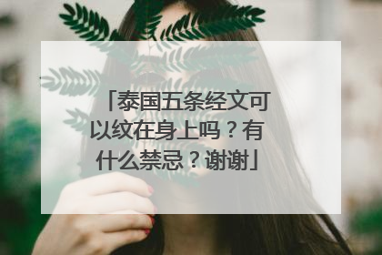 泰国五条经文可以纹在身上吗？有什么禁忌？谢谢