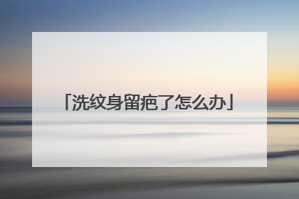 洗纹身留疤了怎么办