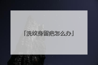 洗纹身留疤怎么办