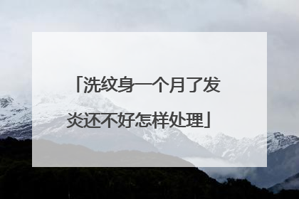 洗纹身一个月了发炎还不好怎样处理