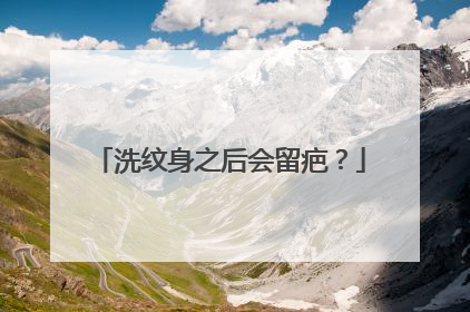 洗纹身之后会留疤？