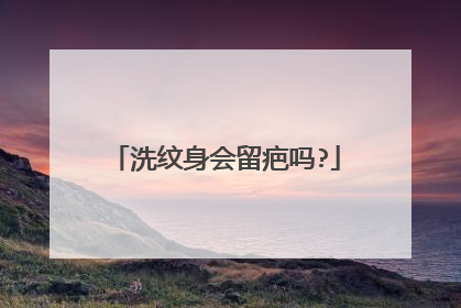 洗纹身会留疤吗?