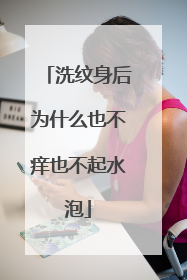 洗纹身后为什么也不痒也不起水泡