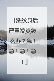 洗纹身后严重发炎怎么办？急！急！急！急！