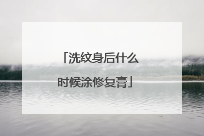 洗纹身后什么时候涂修复膏