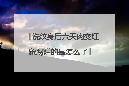 洗纹身后六天肉变红象腐烂的是怎么了