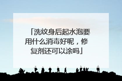 洗纹身后起水泡要用什么消毒好呢，修复剂还可以涂吗