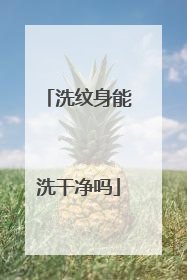 洗纹身能洗干净吗