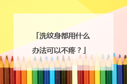 洗纹身都用什么办法可以不疼？