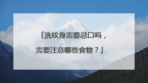 洗纹身需要忌口吗，需要注意哪些食物？