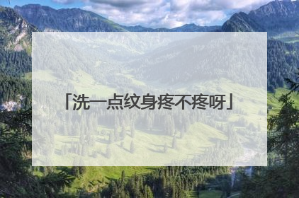 洗一点纹身疼不疼呀